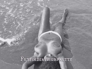 Fetishdirtysubpretty