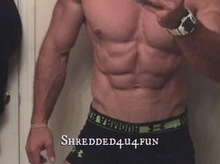 Shredded4u4fun