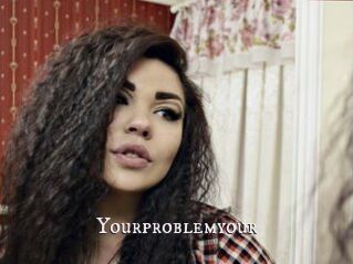 Yourproblemyour